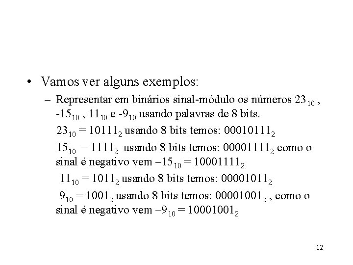  • Vamos ver alguns exemplos: – Representar em binários sinal-módulo os números 2310