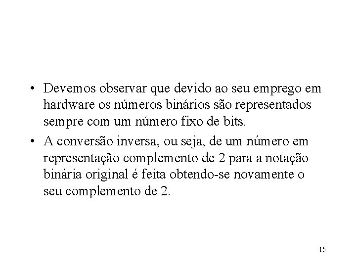  • Devemos observar que devido ao seu emprego em hardware os números binários