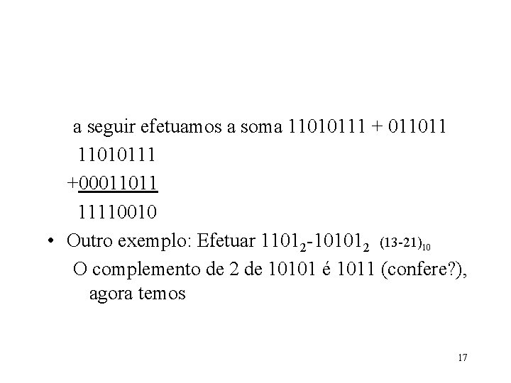 a seguir efetuamos a soma 11010111 + 011011 11010111 +00011011 11110010 • Outro exemplo: