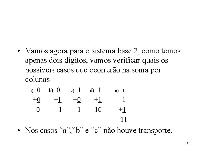  • Vamos agora para o sistema base 2, como temos apenas dois dígitos,