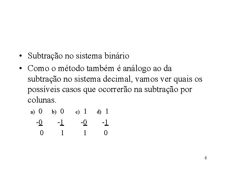  • Subtração no sistema binário • Como o método também é análogo ao