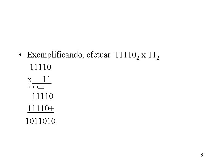  • Exemplificando, efetuar 111102 x 112 11110 x 11 1 11110+ 1011010 9