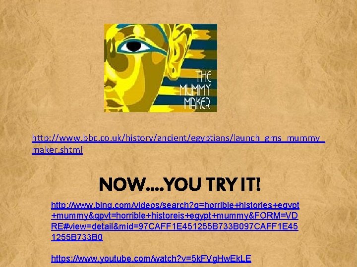 http: //www. bbc. co. uk/history/ancient/egyptians/launch_gms_mummy_ maker. shtml NOW…. YOU TRY IT! http: //www. bing.