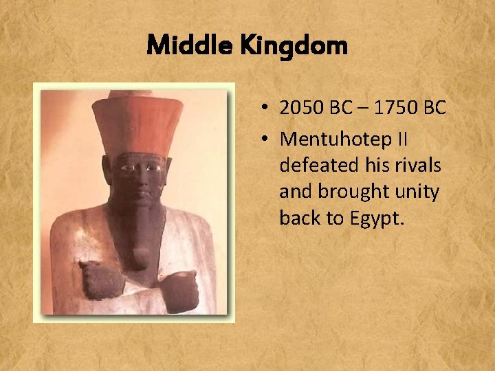 Middle Kingdom • 2050 BC – 1750 BC • Mentuhotep II defeated his rivals