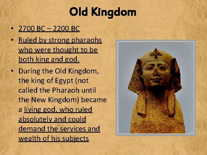 Old Kingdom • 2700 BC – 2200 BC • Ruled by strong pharaohs who
