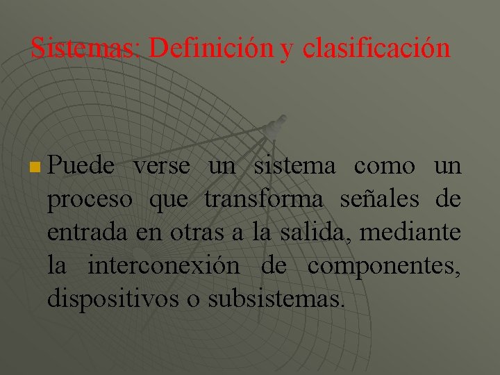 Sistemas: Definición y clasificación Puede verse un sistema como un proceso que transforma señales