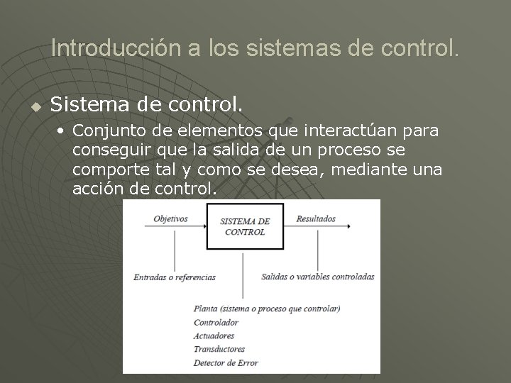 Introducción a los sistemas de control. u Sistema de control. • Conjunto de elementos
