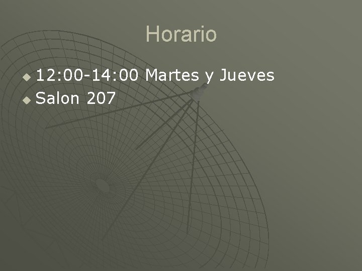 Horario 12: 00 -14: 00 Martes y Jueves u Salon 207 u 