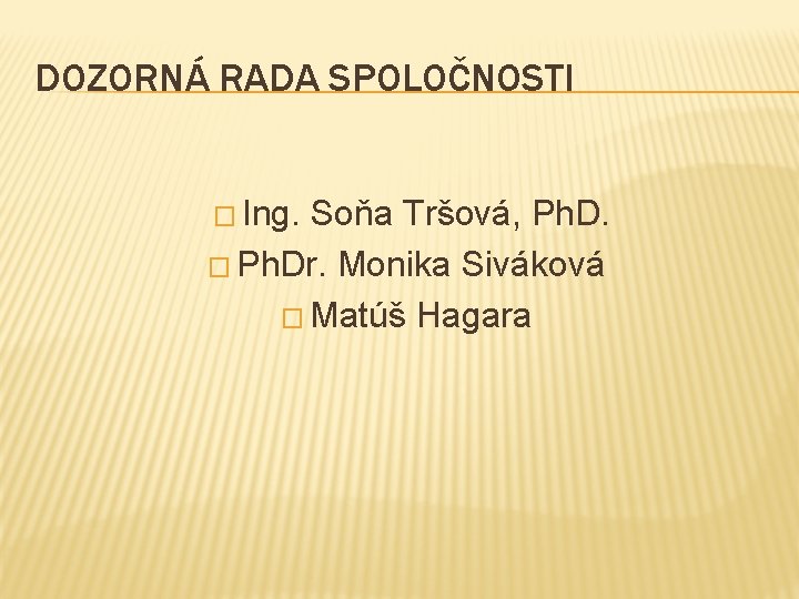 DOZORNÁ RADA SPOLOČNOSTI � Ing. Soňa Tršová, Ph. D. � Ph. Dr. Monika Siváková