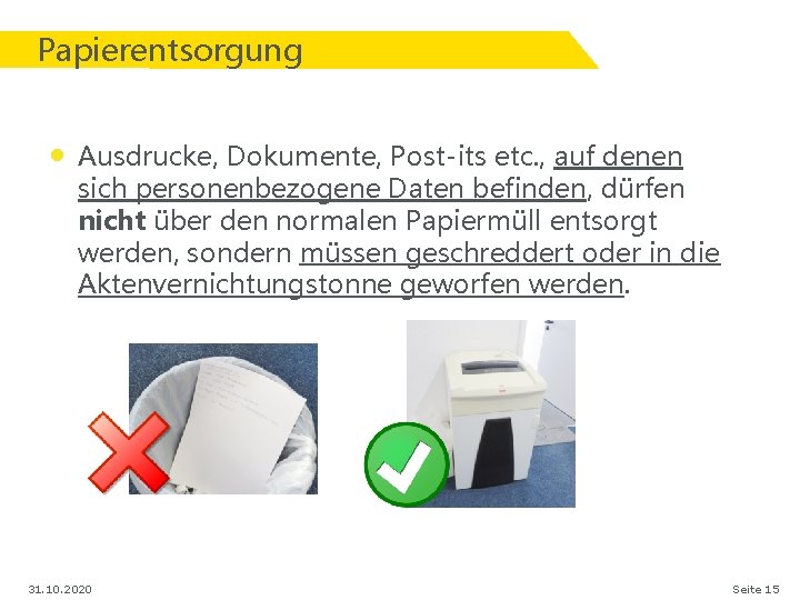 Papierentsorgung • Ausdrucke, Dokumente, Post-its etc. , auf denen sich personenbezogene Daten befinden, dürfen