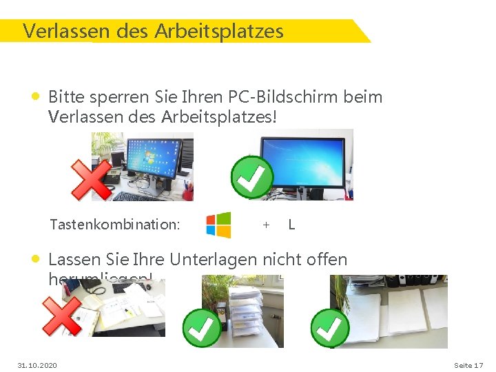 Verlassen des Arbeitsplatzes • Bitte sperren Sie Ihren PC-Bildschirm beim Verlassen des Arbeitsplatzes! Tastenkombination: