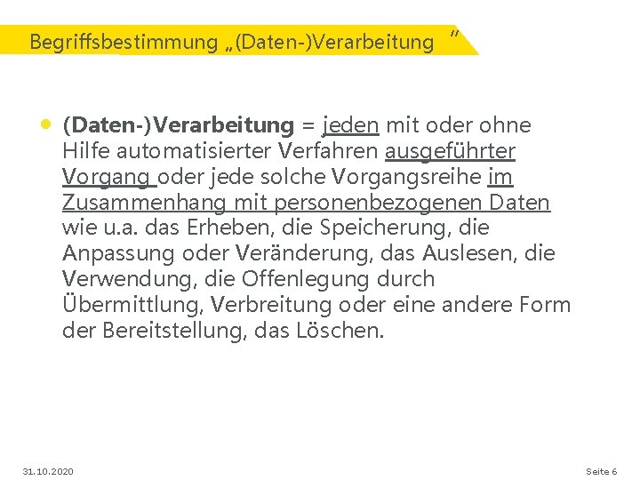 Begriffsbestimmung „(Daten-)Verarbeitung“ • (Daten-)Verarbeitung = jeden mit oder ohne Hilfe automatisierter Verfahren ausgeführter Vorgang