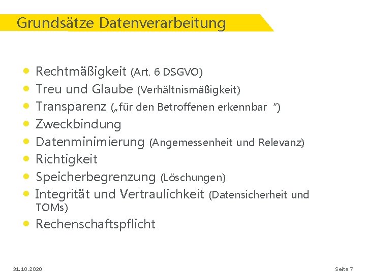 Grundsätze Datenverarbeitung • • Rechtmäßigkeit (Art. 6 DSGVO) Treu und Glaube (Verhältnismäßigkeit) Transparenz („für