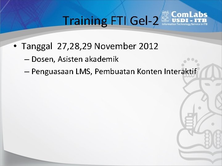 Training FTI Gel-2 • Tanggal 27, 28, 29 November 2012 – Dosen, Asisten akademik