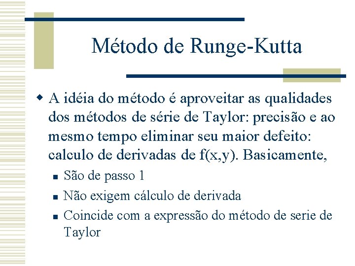 Método de Runge-Kutta w A idéia do método é aproveitar as qualidades dos métodos