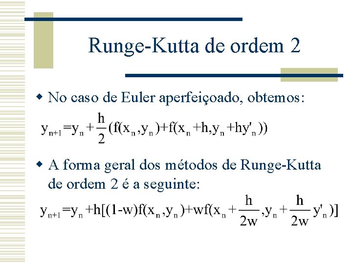 Runge-Kutta de ordem 2 w No caso de Euler aperfeiçoado, obtemos: w A forma