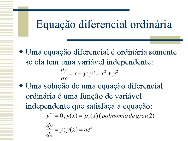 Equação diferencial ordinária w Uma equação diferencial é ordinária somente se ela tem uma