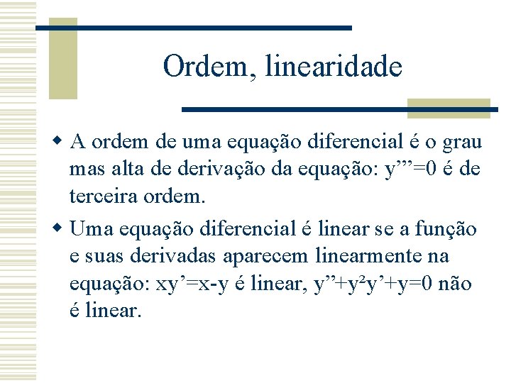 Ordem, linearidade w A ordem de uma equação diferencial é o grau mas alta