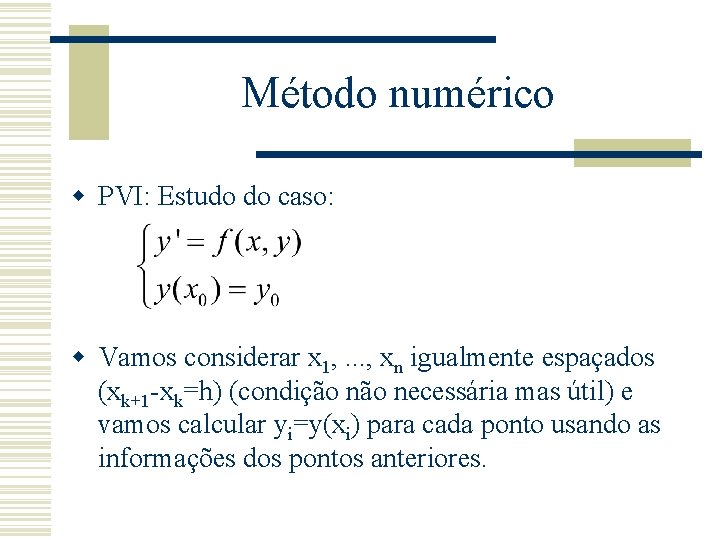 Método numérico w PVI: Estudo do caso: w Vamos considerar x 1, . .