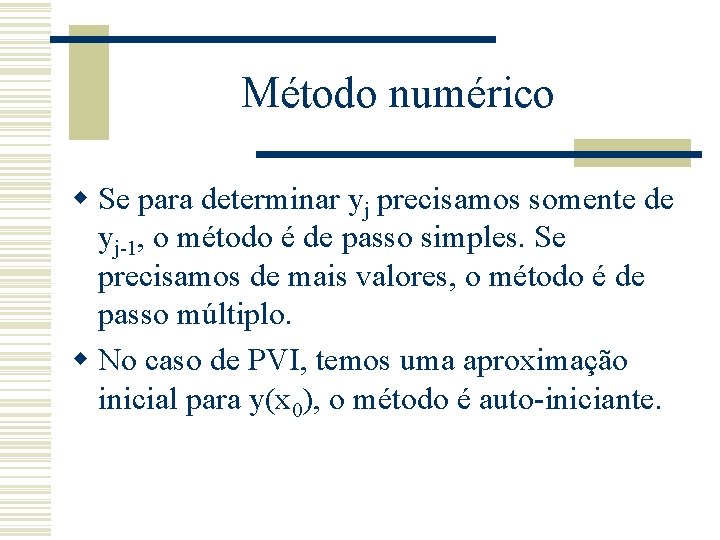 Método numérico w Se para determinar yj precisamos somente de yj-1, o método é
