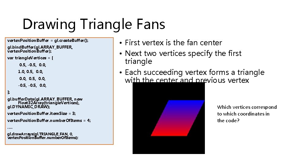 Drawing Triangle Fans vertex. Position. Buffer = gl. create. Buffer(); gl. bind. Buffer(gl. ARRAY_BUFFER,