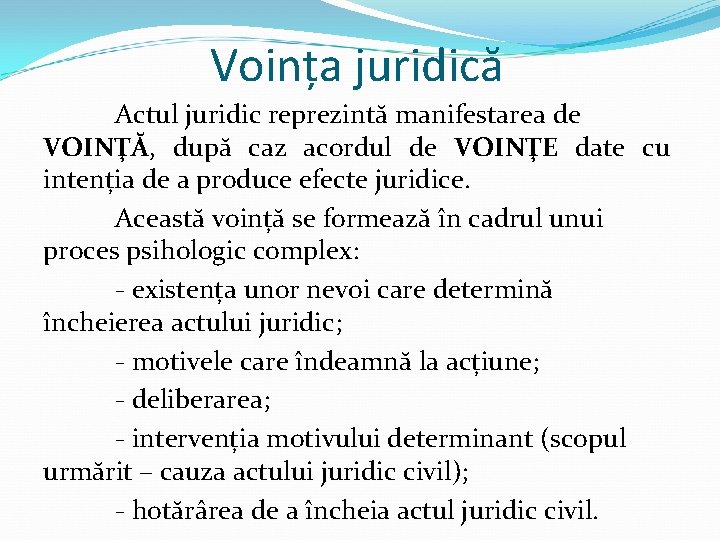 Voința juridică Actul juridic reprezintă manifestarea de VOINŢĂ, după caz acordul de VOINŢE date