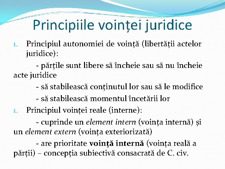 Principiile voinței juridice Principiul autonomiei de voință (libertății actelor juridice): - părțile sunt libere