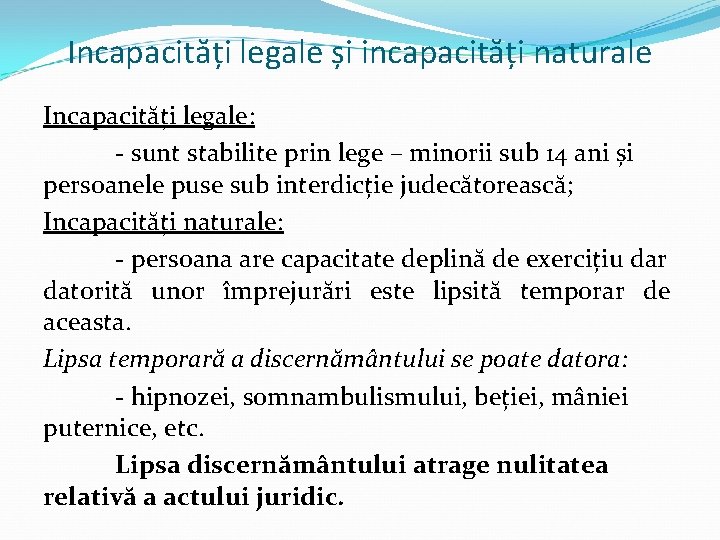 Incapacități legale și incapacități naturale Incapacități legale: - sunt stabilite prin lege – minorii