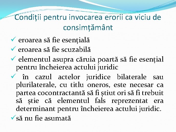 Condiții pentru invocarea erorii ca viciu de consimțământ ü eroarea să fie esențială ü