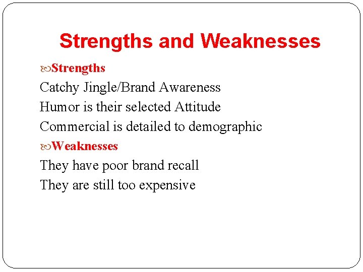 Strengths and Weaknesses Strengths Catchy Jingle/Brand Awareness Humor is their selected Attitude Commercial is