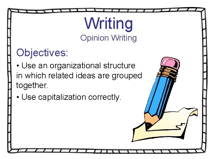 Writing Opinion Writing Objectives: • Use an organizational structure in which related ideas are