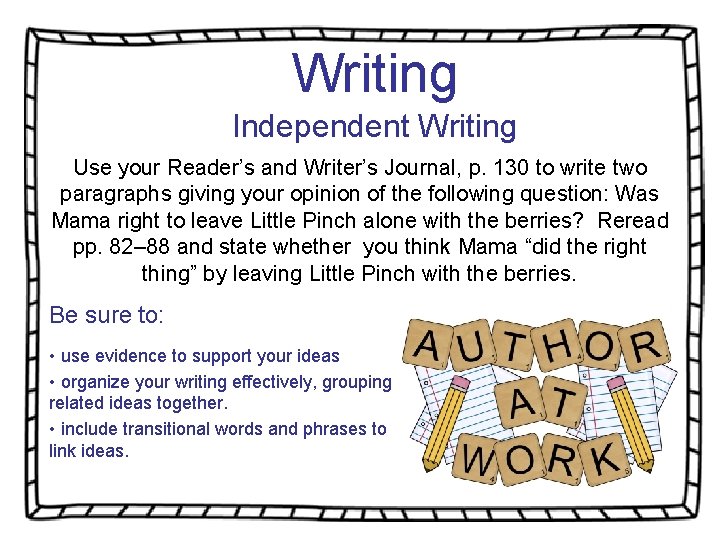 Writing Independent Writing Use your Reader’s and Writer’s Journal, p. 130 to write two