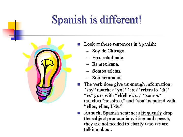 Spanish is different! n n n Look at these sentences in Spanish: – Soy