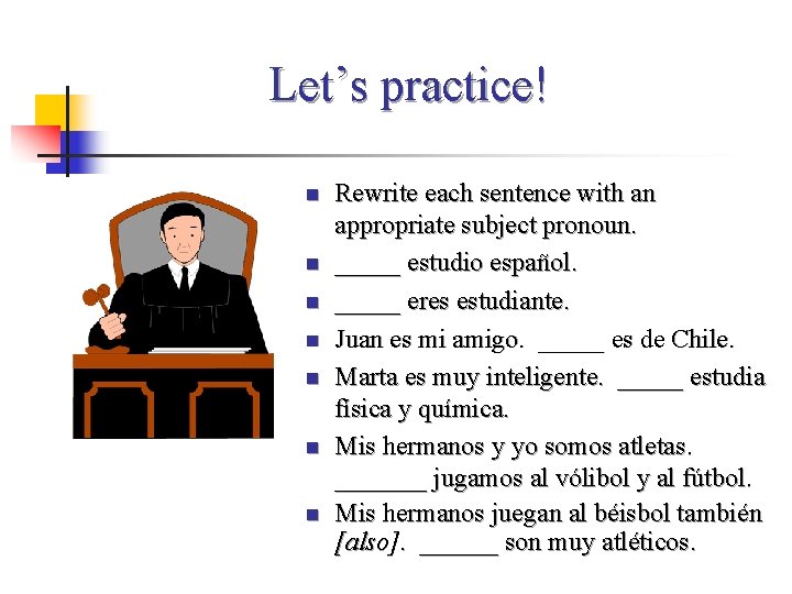 Let’s practice! n n n n Rewrite each sentence with an appropriate subject pronoun.