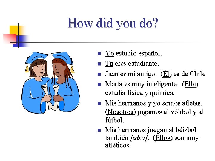 How did you do? n n n Yo estudio español. Tú eres estudiante. Juan