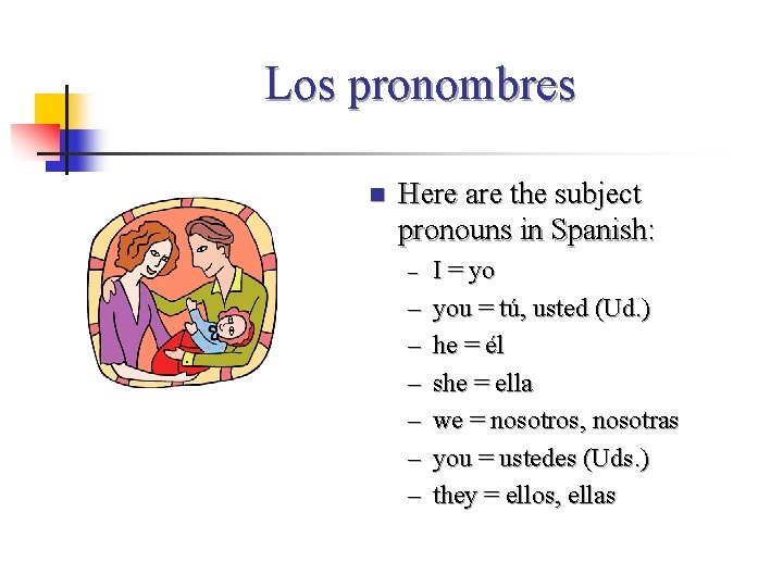 Los pronombres n Here are the subject pronouns in Spanish: – – – –