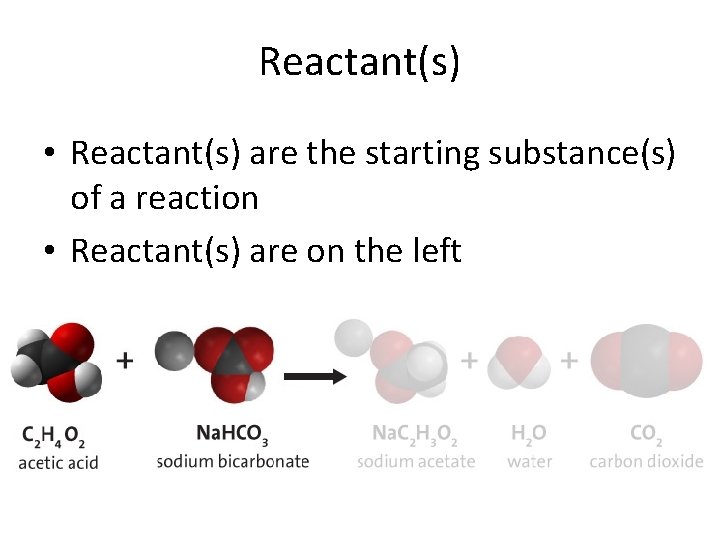 Reactant(s) • Reactant(s) are the starting substance(s) of a reaction • Reactant(s) are on
