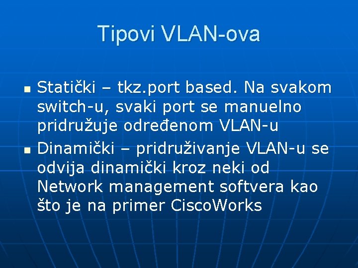 Tipovi VLAN-ova n n Statički – tkz. port based. Na svakom switch-u, svaki port