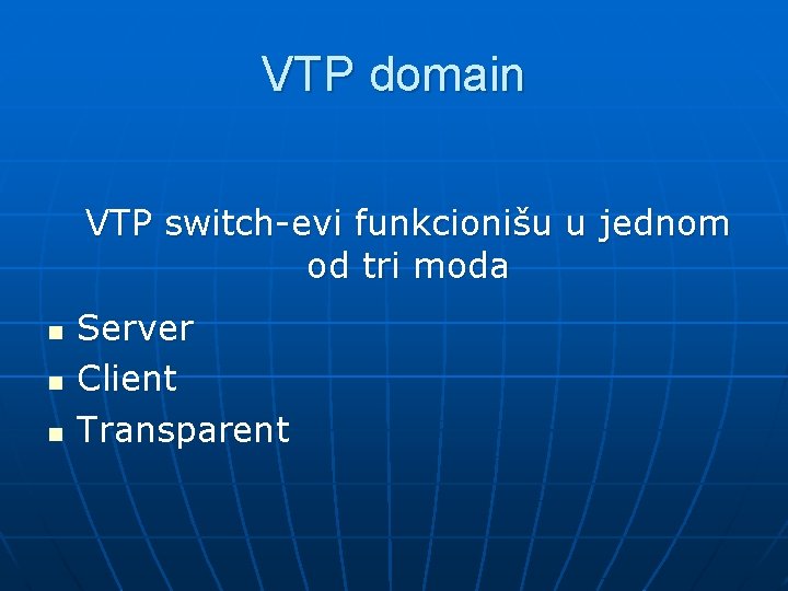 VTP domain VTP switch-evi funkcionišu u jednom od tri moda n n n Server