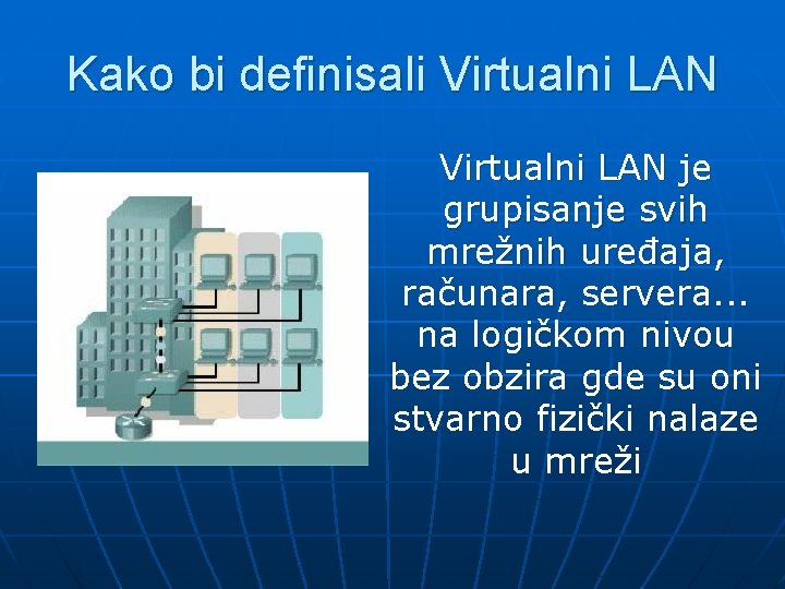 Kako bi definisali Virtualni LAN je grupisanje svih mrežnih uređaja, računara, servera. . .