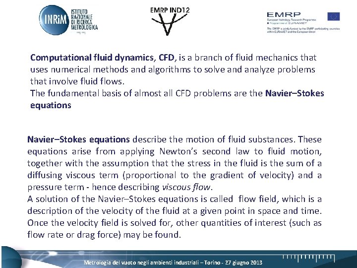 Computational fluid dynamics, CFD, is a branch of fluid mechanics that uses numerical methods