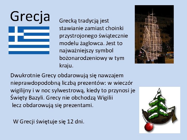 Grecja Grecką tradycją jest stawianie zamiast choinki przystrojonego świątecznie modelu żaglowca. Jest to najważniejszy