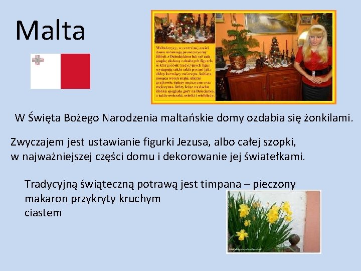 Malta W Święta Bożego Narodzenia maltańskie domy ozdabia się żonkilami. Zwyczajem jest ustawianie figurki