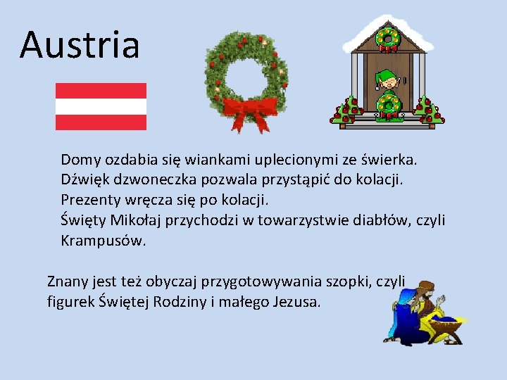 Austria Domy ozdabia się wiankami uplecionymi ze świerka. Dźwięk dzwoneczka pozwala przystąpić do kolacji.