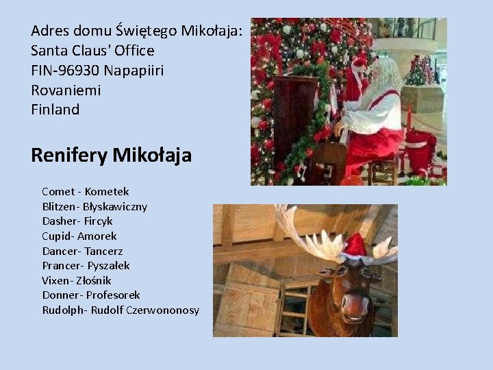Adres domu Świętego Mikołaja: Santa Claus' Office FIN-96930 Napapiiri Rovaniemi Finland Renifery Mikołaja Comet