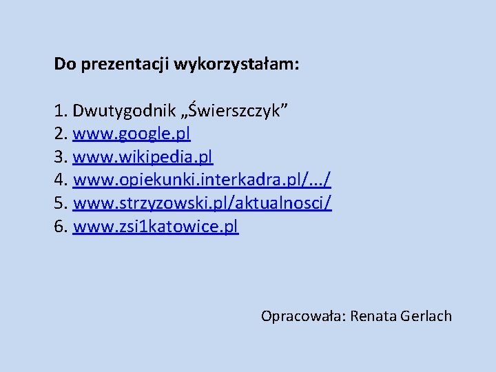 Do prezentacji wykorzystałam: 1. Dwutygodnik „Świerszczyk” 2. www. google. pl 3. www. wikipedia. pl
