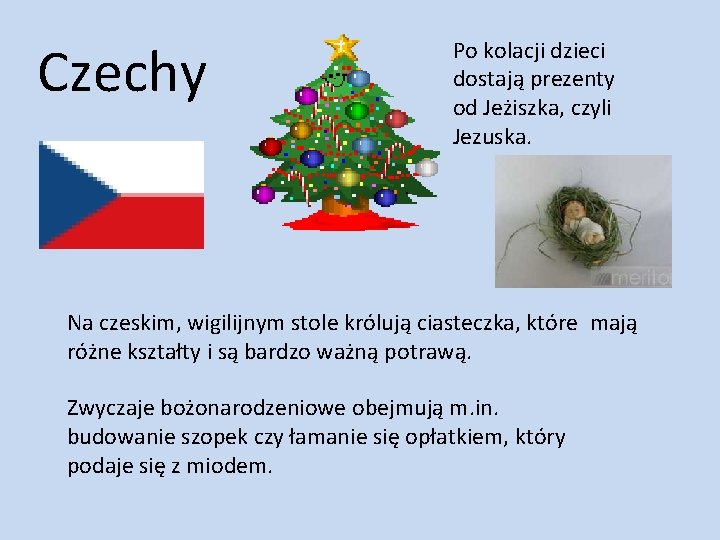 Czechy Po kolacji dzieci dostają prezenty od Jeżiszka, czyli Jezuska. Na czeskim, wigilijnym stole