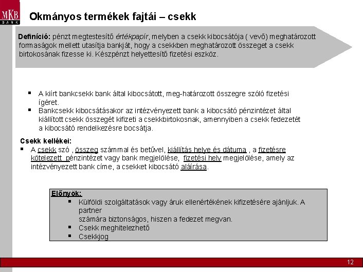 Okmányos termékek fajtái – csekk Definíció: pénzt megtestesítő értékpapír, melyben a csekk kibocsátója (