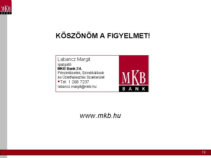 KÖSZÖNÖM A FIGYELMET! Labancz Margit igazgató MKB Bank Zrt. Pénzintézetek, Szindikálások és Üzletfejlesztés Szakterület