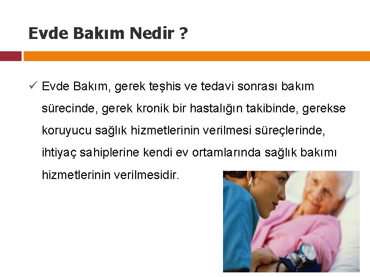 Evde Bakım Nedir ? ü Evde Bakım, gerek teşhis ve tedavi sonrası bakım sürecinde,